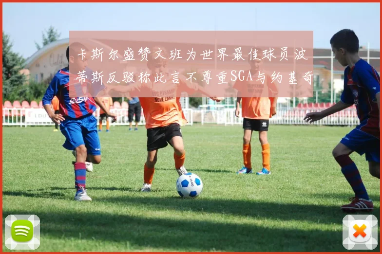 卡斯尔盛赞文班为世界最佳球员波蒂斯反驳称此言不尊重SGA与约基奇