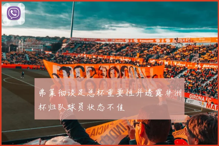 弗莱彻谈足总杯重要性并透露非洲杯归队球员状态不佳