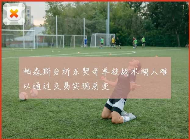 帕森斯分析东契奇单核战术湖人难以通过交易实现质变